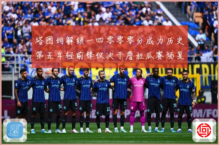 塔图姆解锁一四零零零分成为历史第五年轻前锋仅次于詹杜瓜赛场复盘：最新赛事动态与深度分析