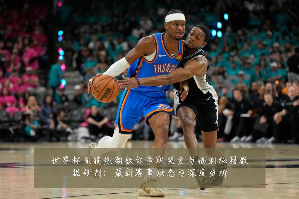 世界杯竞猜热潮教你争取奖金与福利秘籍数据研判:最新赛事动态与深度分析